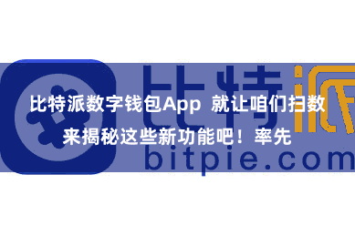 比特派数字钱包App  就让咱们扫数来揭秘这些新功能吧！率先