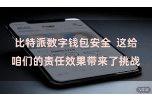 比特派数字钱包安全  这给咱们的责任效果带来了挑战