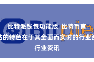 比特派钱包功能版  比特币官方站的特色在于其全面而实时的行业资讯